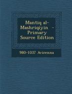 Mantiq Al-Mashriqiyin - Primary Source Edition di 980-1037 Avicenna edito da Nabu Press