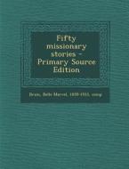 Fifty Missionary Stories - Primary Source Edition di Belle Marvel Brain edito da Nabu Press