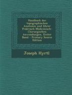 Handbuch Der Topographischen Anatomie Und Iihrer Praktisch Medicinisch-Chirurgischen Anwendungen, Erster Band di Joseph Hyrtl edito da Nabu Press