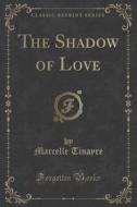 The Shadow Of Love (classic Reprint) di Marcelle Tinayre edito da Forgotten Books