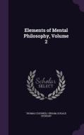 Elements Of Mental Philosophy, Volume 2 di Thomas Cogswell Upham, Dugald Stewart edito da Palala Press
