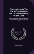 Observations On The Bile And Its Diseases And On The Oeconomy Of The Liver di Richard Powell edito da Palala Press