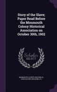 Story Of The Slave; Paper Read Before The Monmouth Colony Historical Association On October 30th, 1902 edito da Palala Press