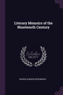 Literary Memoirs of the Nineteenth Century di George Edward Woodberry edito da CHIZINE PUBN
