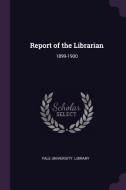 Report of the Librarian: 1899-1900 edito da CHIZINE PUBN