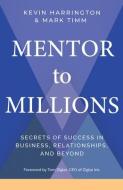 Mentor to Millions: Secrets of Success in Business, Relationships, and Beyond di Kevin Harrington, Mark Timm edito da HAY HOUSE