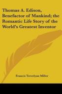 Thomas A. Edison, Benefactor Of Mankind; The Romantic Life Story Of The World\'s Greatest Inventor di Francis Trevelyan Miller edito da Kessinger Publishing Co
