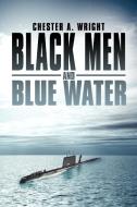 Black Men and Blue Water di Chester A. Wright edito da AUTHORHOUSE