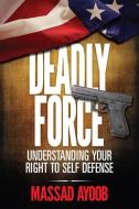 Deadly Force - Understanding Your Right to Self Defense di Massad Ayoob edito da GUN DIGEST BOOKS