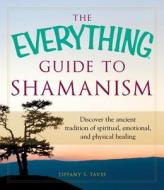 The Everything Guide To Shamanism di Tiffany S. Taves edito da Adams Media Corporation