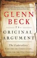 The Original Argument: The Federalists' Case for the Constitution, Adapted for the 21st Century di Glenn Beck edito da THRESHOLD ED