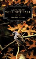A Sparrow Will Not Fall di Barbara Jordan edito da AuthorHouse UK