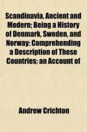 Scandinavia, Ancient And Modern di Andrew Crichton edito da General Books