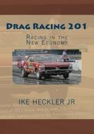 Drag Racing 201: Racing in the New Economy di Ike Heckler edito da Createspace