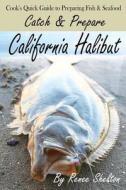 Catch and Prepare California Halibut: A Cook's Quick Guide to Preparing Fish and Seafood di Renee Shelton edito da Createspace Independent Publishing Platform