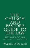The Church and Pastor's Guide to the Law: Know How to Protect Your Church Legally di Walker O'Duggan edito da Createspace
