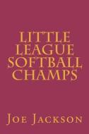 Little League Softball Champs di Joe Jackson edito da Createspace
