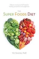 The Super Foods Diet: Nature's Most Powerful Foods for Healing, Prevention and Weight Loss di Vic Shayne Phd edito da Createspace