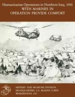 Humanitarian Operations in Northern Iraq, 1991 with Marines in Operation Provide Comfort di Lcol Ronald J. Brown edito da Createspace