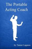The Portable Acting Coach di Tanner Lagasca edito da Createspace
