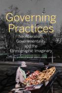 Governing Practices: Neoliberalism, Governmentality, and the Ethnographic Imaginary edito da UNIV OF TORONTO PR