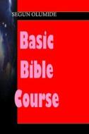 Basic Bible Course: Getting Adequately Trained for Life and Ministry di Pst Segun Olumide edito da Createspace