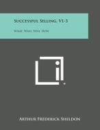 Successful Selling, V1-5: What, Who, Why, How di Arthur Frederick Sheldon edito da Literary Licensing, LLC