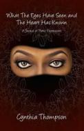 What the Eyes Have Seen and the Heart Has Known di Cynthia Thompson edito da Infinity Publishing