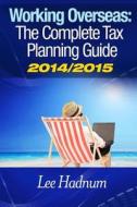 Working Overseas: The Complete Tax Guide 2014/2015 di Lee Hadnum, MR Lee Hadnum edito da Createspace