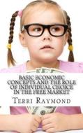 Basic Economic Concepts and the Role of Individual Choice in the Free Market: (First Grade Social Science Lesson, Activities, Discussion Questions and di Terri Raymond, Homeschool Brew edito da Createspace