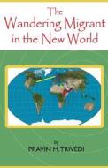 The Wandering Migrant in the New World di MR Pravin M. Trivedi edito da Createspace