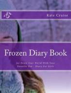 Frozen Diary Book: Jot Down Your World with Your Favorite Pen - Diary for Girls di Kate Cruise edito da Createspace