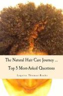 The Natural Hair Care Journey ... Top 5 Most-Asked Questions: The Natural Hair Care Journey ... Top 5 Most-Asked Questions di Laquita Thomas- Banks edito da Createspace
