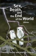 Sex, Death, and the End of the World: Stories di Martha Cornog, Timothy Perper edito da Createspace