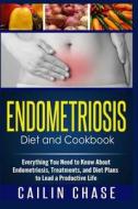 Endometriosis Diet and Cookbook: Everything You Need to Know about Endometriosis, Treatments, and Diet Plans to Lead a Productive Life di Cailin Chase edito da Createspace