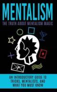Mentalism: The Truth about Mentalism Magic: An Introductory Guide to Tricks, Mentalists, and What You Must Know di Julian Hulse edito da Createspace