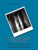 For the Want of a Soul: Poems of Faith and Despair di Richard Whalen edito da Createspace