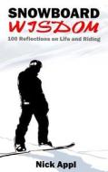 Snowboard Wisdom: 100 Reflections on Life and Riding di Nick Appl edito da Createspace