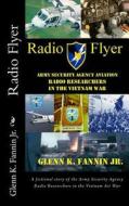 Radio Flyer: A Fictional Story of the Army Security Agency Radio Researchers in the Vietnam Air War di Glenn K. Fannin Jr edito da Createspace Independent Publishing Platform