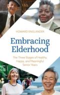 Embracing Elderhood: The Three Stages of Healthy, Happy, and Meaningful Senior Years di Howard Englander edito da ROWMAN & LITTLEFIELD