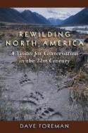 Rewilding North America di Dave Foreman edito da Island Press
