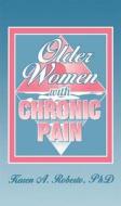Older Women With Chronic Pain di Karen A. Roberto edito da Taylor & Francis Inc