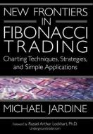New Frontiers in Fibonacci Trading: Charting Techniques, Strategies, & Simple Applications di Michael Jardine edito da MARKETPLACE BOOKS