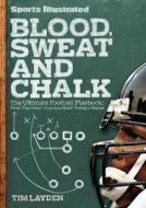 Blood, Sweat and Chalk: The Ultimate Football Playbook: How the Great Coaches Built Today's Game di Tim Layden edito da Sports Illustrated Books