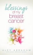 Blessings of My Breast Cancer di Aley Abraham edito da Innovo Publishing LLC