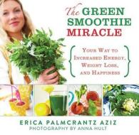 The Green Smoothie Miracle di Erica Palmcrantz Aziz edito da Skyhorse Publishing