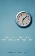 Patience, Persistence, Perseverance And Positivity di Jr Herbert a Brown edito da Xulon Press