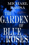 The Garden of Blue Roses di Michael Barsa edito da Underland Press