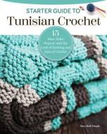 Starter Guide to Tunisian Crochet: 15 Must-Make Projects with the Look of Knitting and Ease of Crochet di Mary Beth Temple edito da LANDAUER PUB LLC