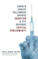 Should Christ Followers Oppose Abortion & Yet Support Capital Punishment? di Keith a. Sherlin Thd P. edito da Palmetto Publishing Group